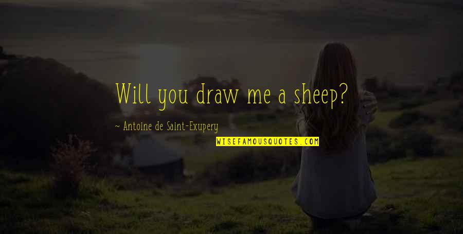 Draw Me Quotes By Antoine De Saint-Exupery: Will you draw me a sheep?