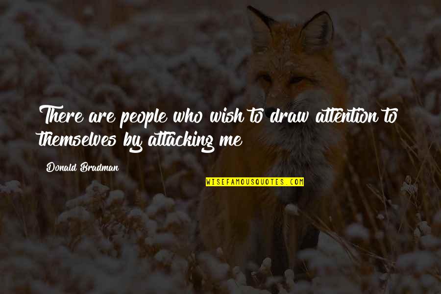 Draw Me Quotes By Donald Bradman: There are people who wish to draw attention