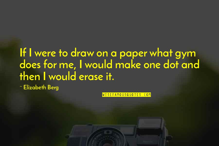 Draw Me Quotes By Elizabeth Berg: If I were to draw on a paper