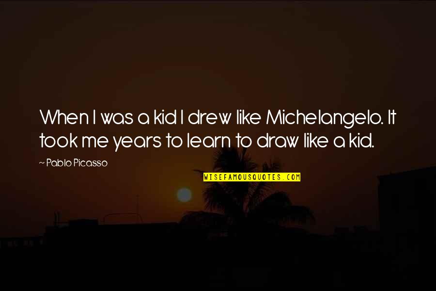 Draw Me Quotes By Pablo Picasso: When I was a kid I drew like