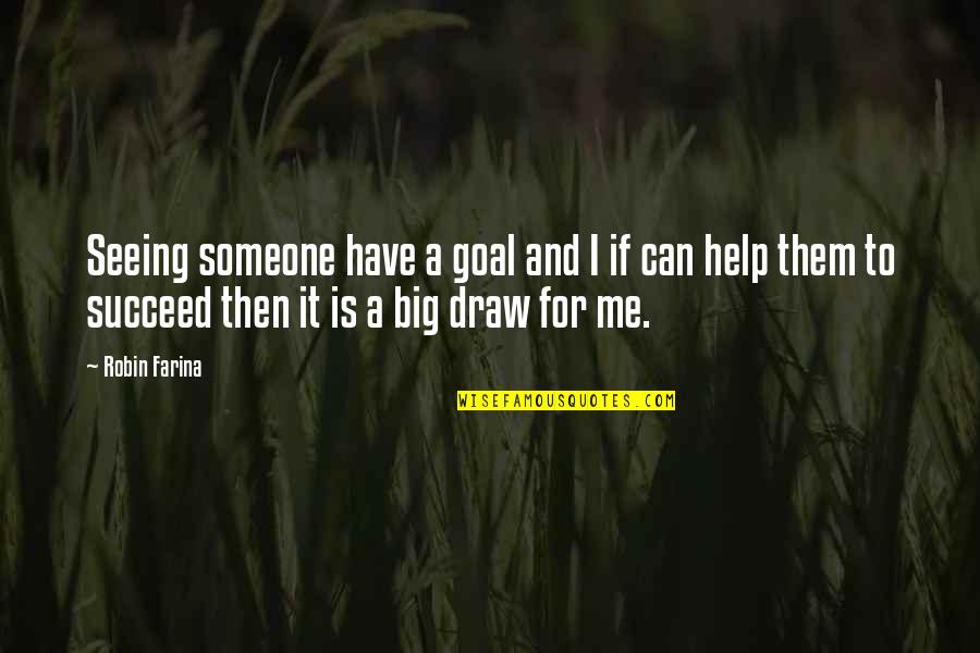 Draw Me Quotes By Robin Farina: Seeing someone have a goal and I if