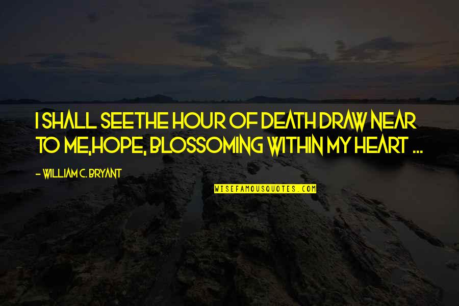 Draw Me Quotes By William C. Bryant: I shall seeThe hour of death draw near