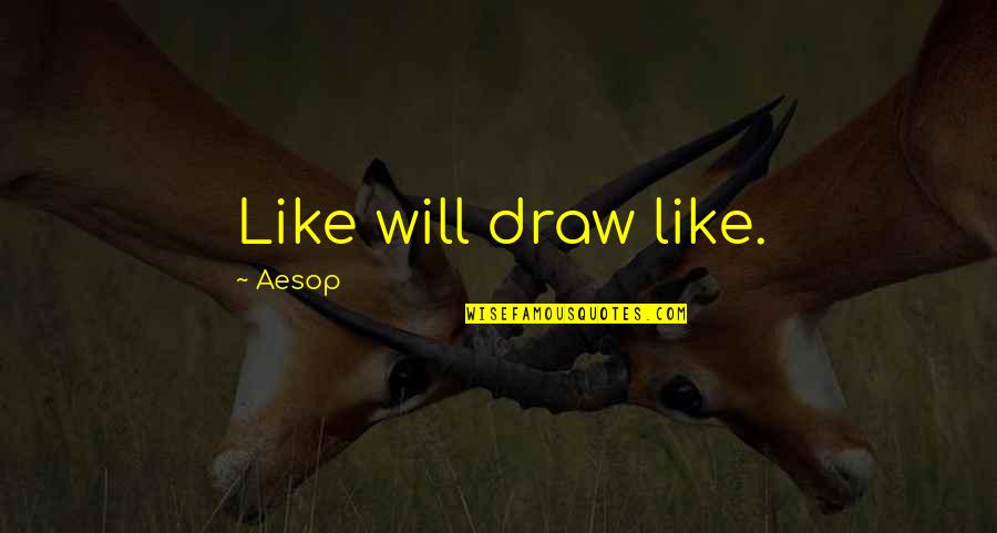 Draw Quotes By Aesop: Like will draw like.