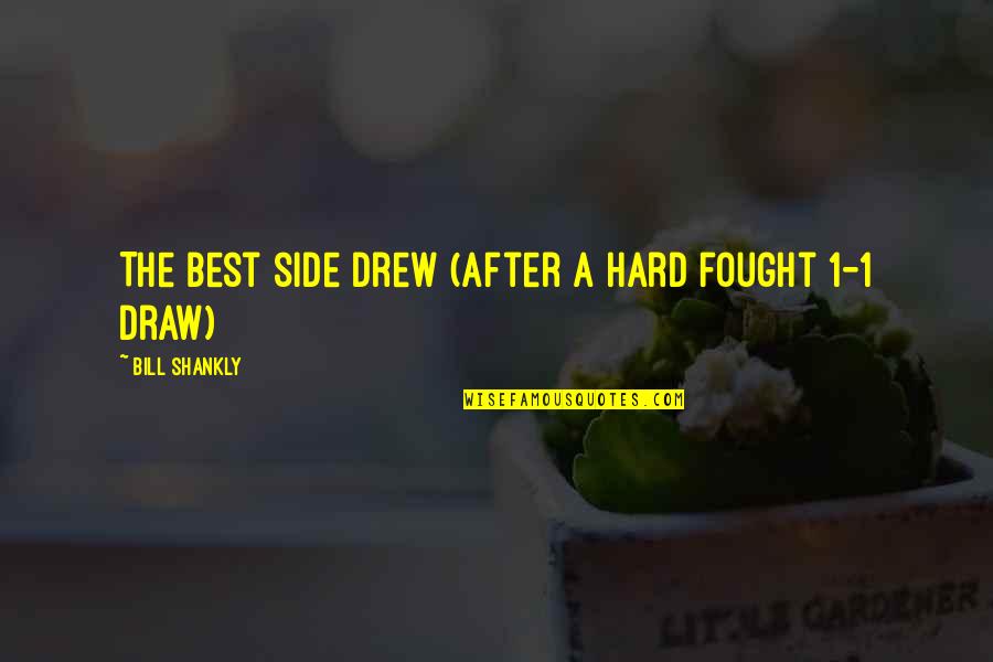 Draw Quotes By Bill Shankly: The best side drew (after a hard fought