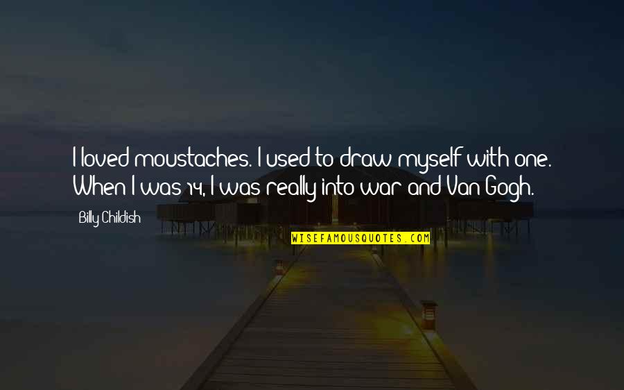 Draw Quotes By Billy Childish: I loved moustaches. I used to draw myself