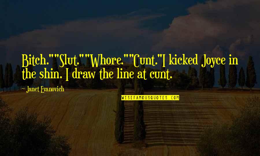 Draw Quotes By Janet Evanovich: Bitch.""Slut.""Whore.""Cunt."I kicked Joyce in the shin. I draw