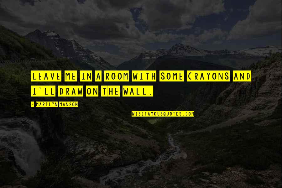Draw Quotes By Marilyn Manson: Leave me in a room with some crayons
