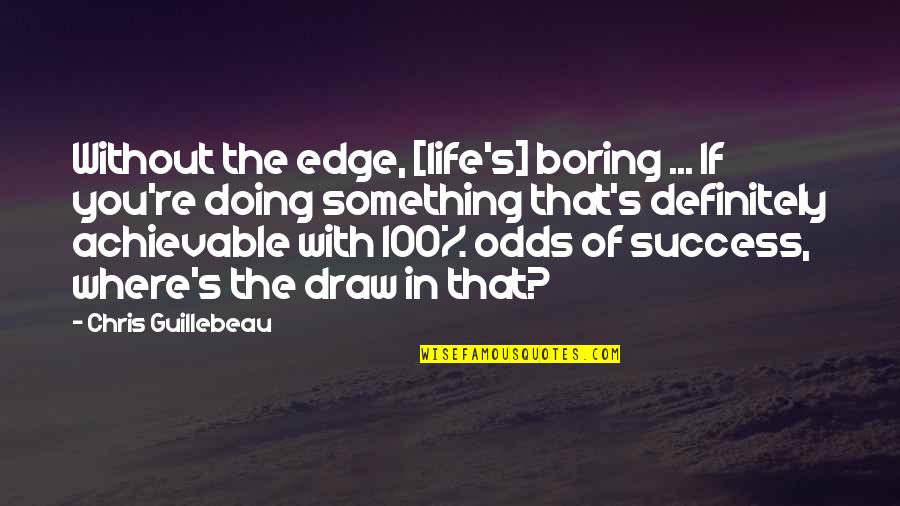 Draw Something Quotes By Chris Guillebeau: Without the edge, [life's] boring ... If you're