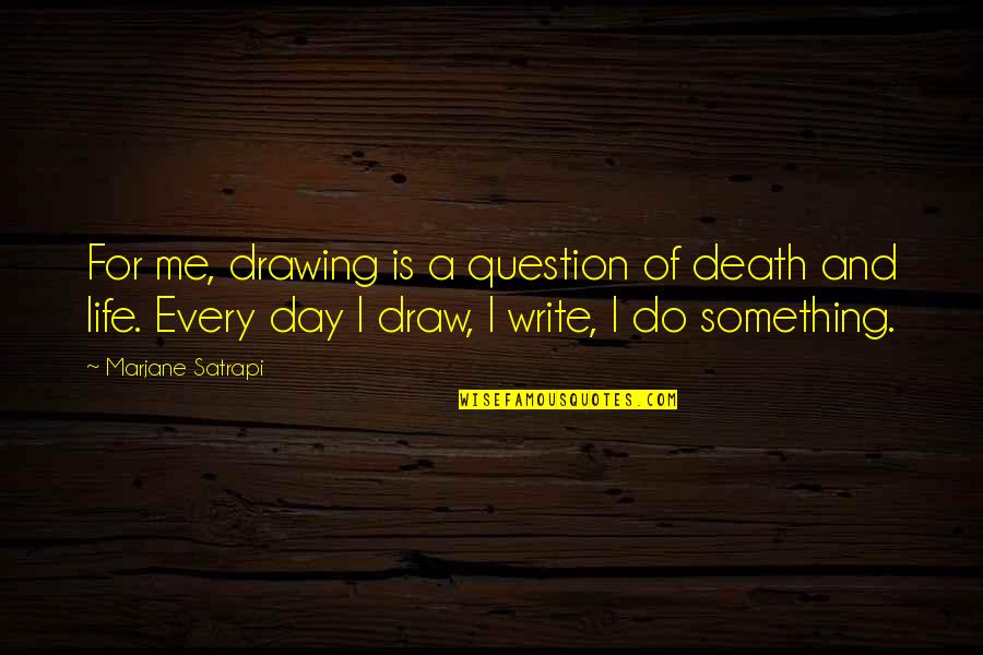 Draw Something Quotes By Marjane Satrapi: For me, drawing is a question of death
