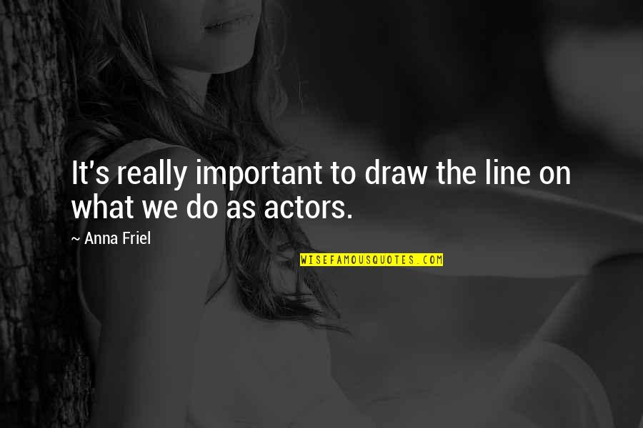 Draw The Line Quotes By Anna Friel: It's really important to draw the line on