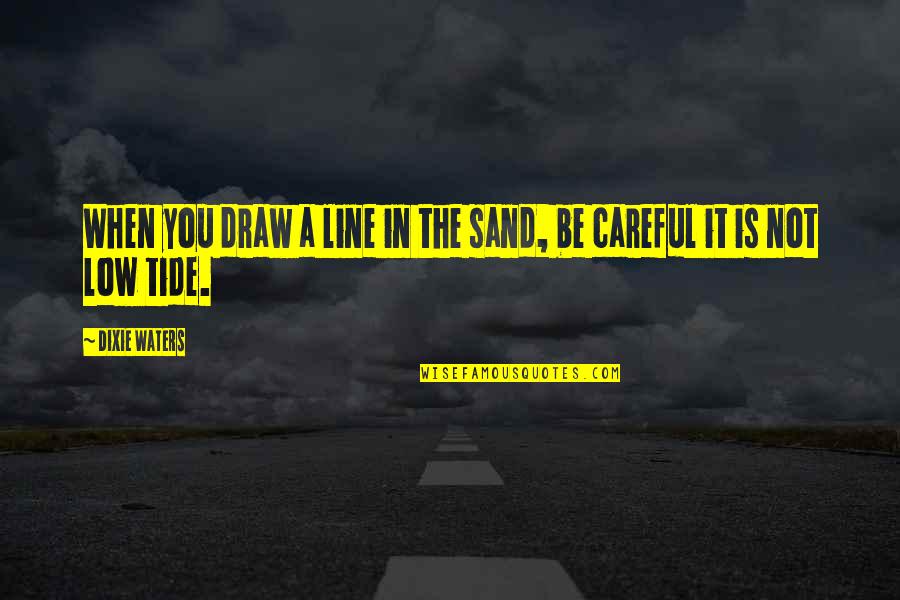 Draw The Line Quotes By Dixie Waters: When you draw a line in the sand,