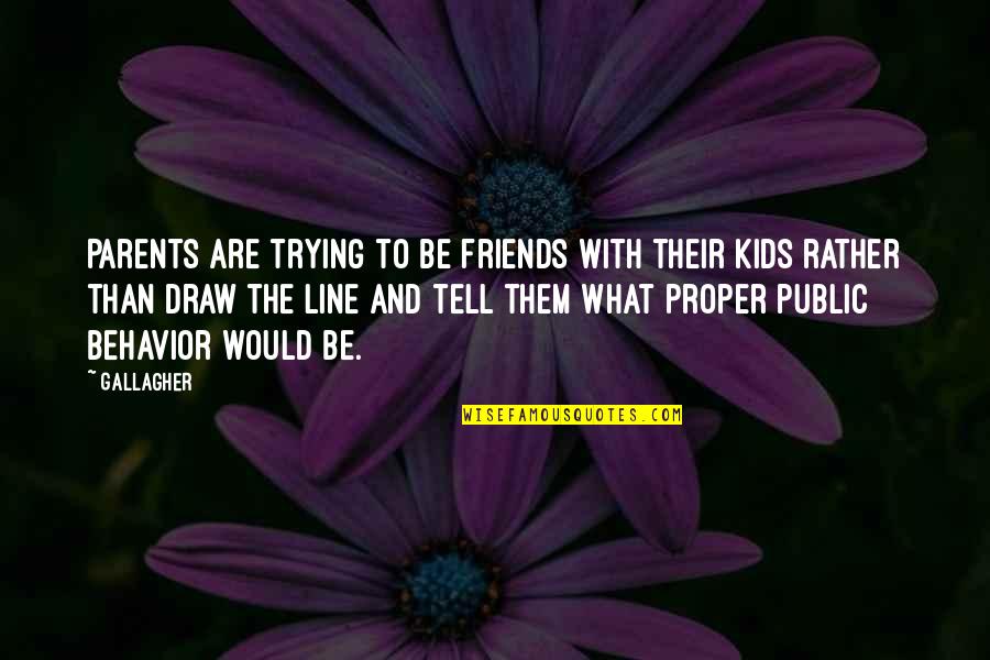 Draw The Line Quotes By Gallagher: Parents are trying to be friends with their