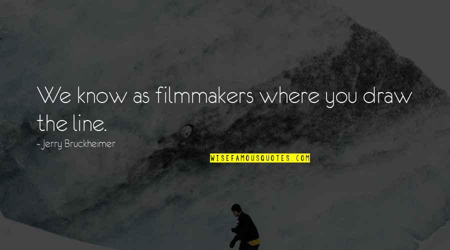 Draw The Line Quotes By Jerry Bruckheimer: We know as filmmakers where you draw the