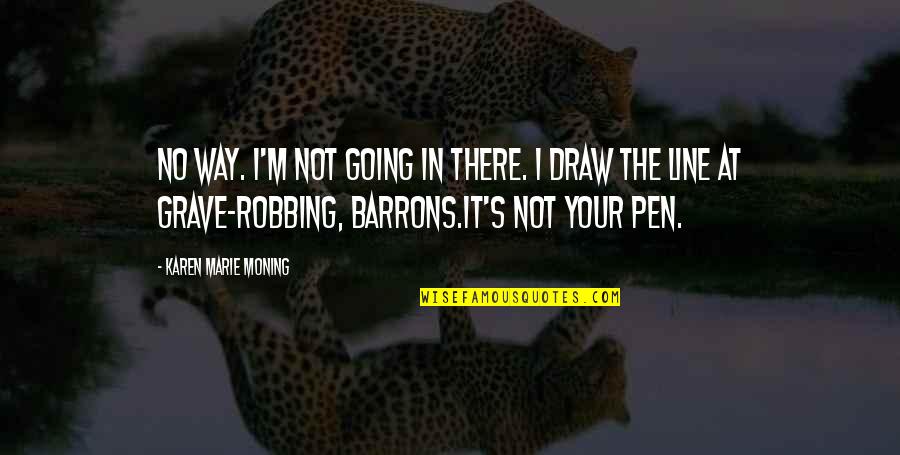 Draw The Line Quotes By Karen Marie Moning: No way. I'm not going in there. I