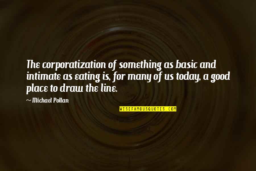Draw The Line Quotes By Michael Pollan: The corporatization of something as basic and intimate