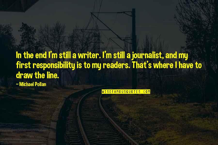 Draw The Line Quotes By Michael Pollan: In the end I'm still a writer. I'm