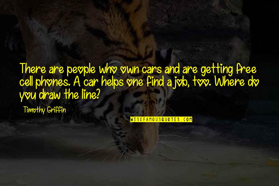 Draw The Line Quotes By Timothy Griffin: There are people who own cars and are
