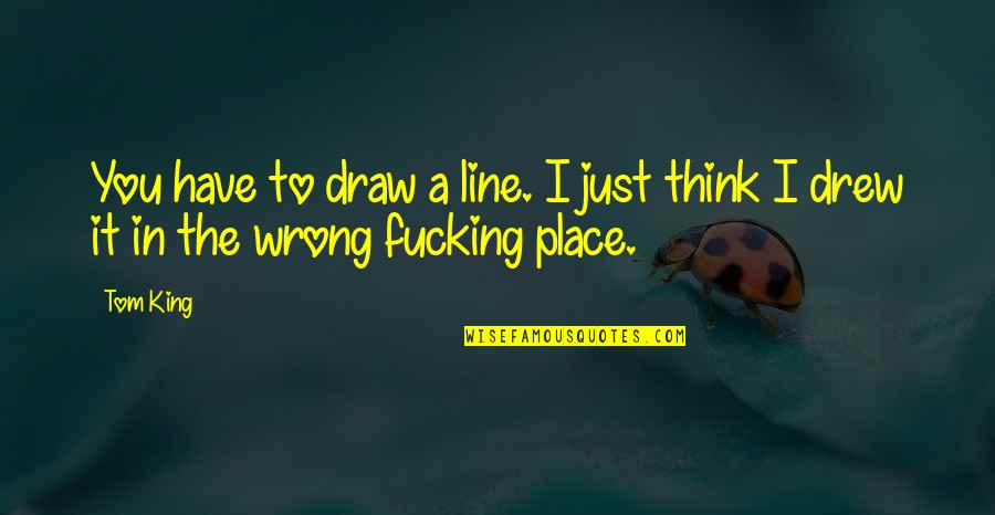 Draw The Line Quotes By Tom King: You have to draw a line. I just
