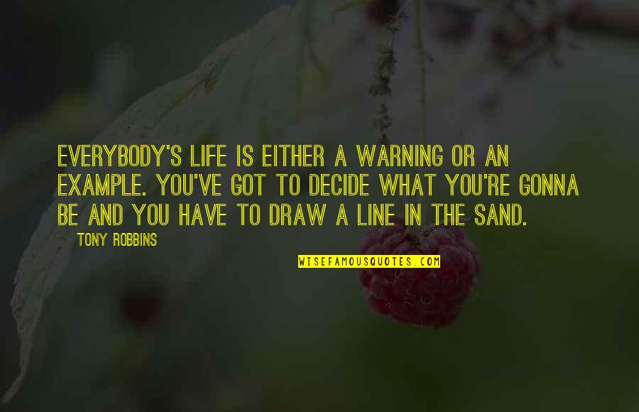 Draw The Line Quotes By Tony Robbins: Everybody's life is either a warning or an