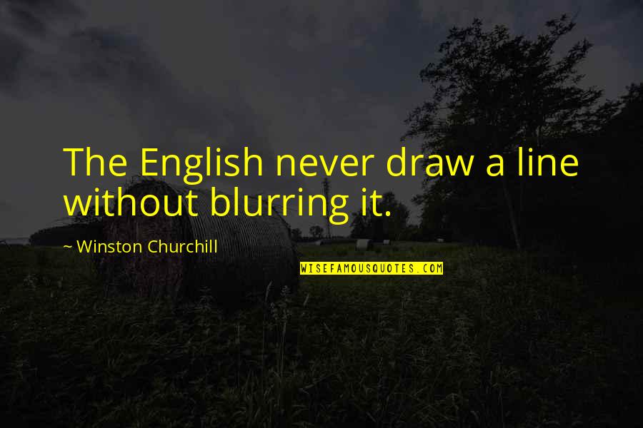 Draw The Line Quotes By Winston Churchill: The English never draw a line without blurring