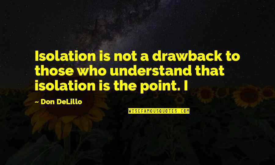 Drawback Quotes By Don DeLillo: Isolation is not a drawback to those who