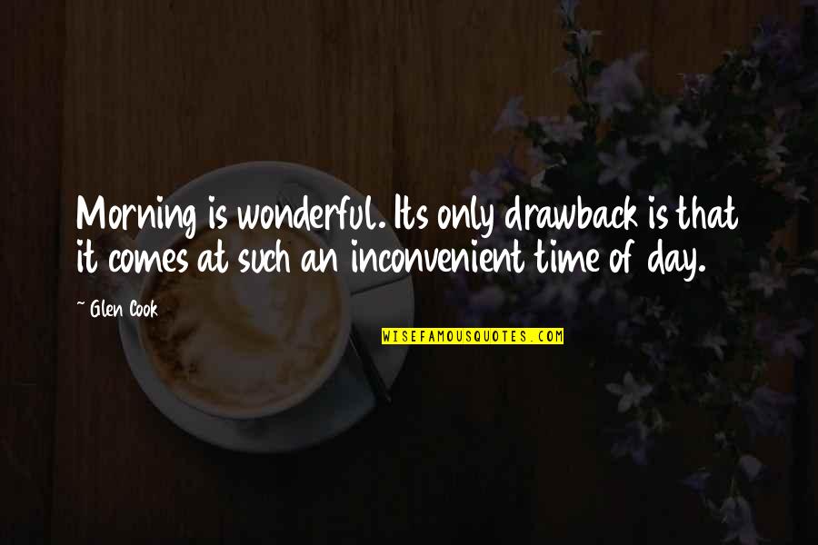 Drawback Quotes By Glen Cook: Morning is wonderful. Its only drawback is that