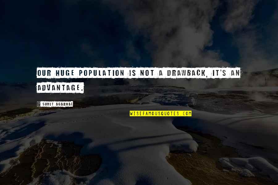 Drawback Quotes By Sumit Agarwal: Our huge population is not a drawback, it's