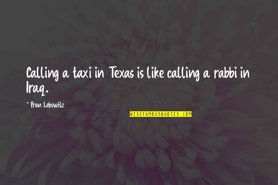 Drawed Or Drew Quotes By Fran Lebowitz: Calling a taxi in Texas is like calling