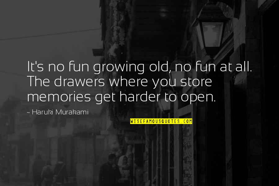 Drawers Quotes By Haruki Murakami: It's no fun growing old, no fun at