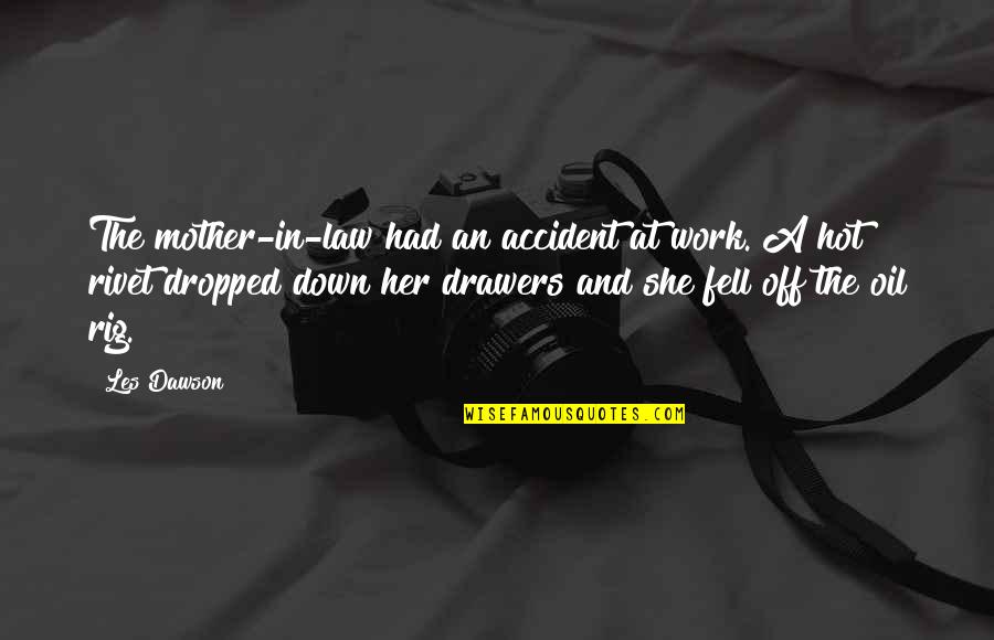 Drawers Quotes By Les Dawson: The mother-in-law had an accident at work. A