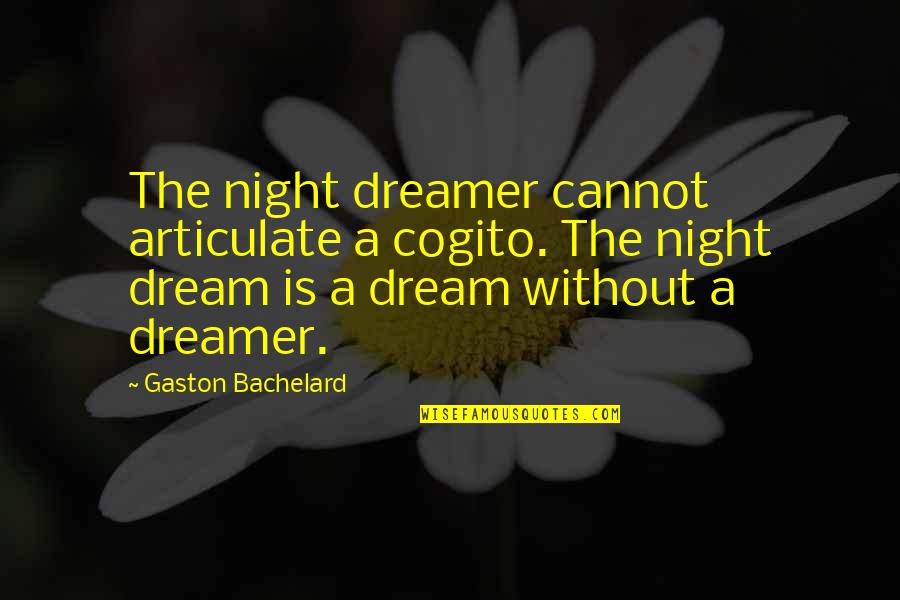 Drawes Quotes By Gaston Bachelard: The night dreamer cannot articulate a cogito. The