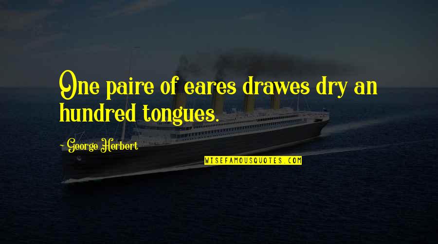 Drawes Quotes By George Herbert: One paire of eares drawes dry an hundred Drawes Quotes By George Herbert: One paire of eares drawes dry an hundred