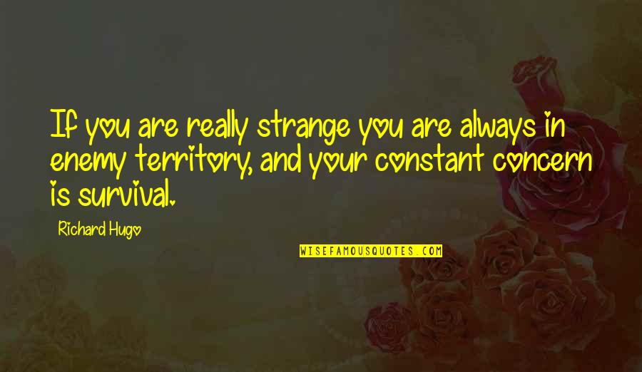 Drawes Quotes By Richard Hugo: If you are really strange you are always Drawes Quotes By Richard Hugo: If you are really strange you are always