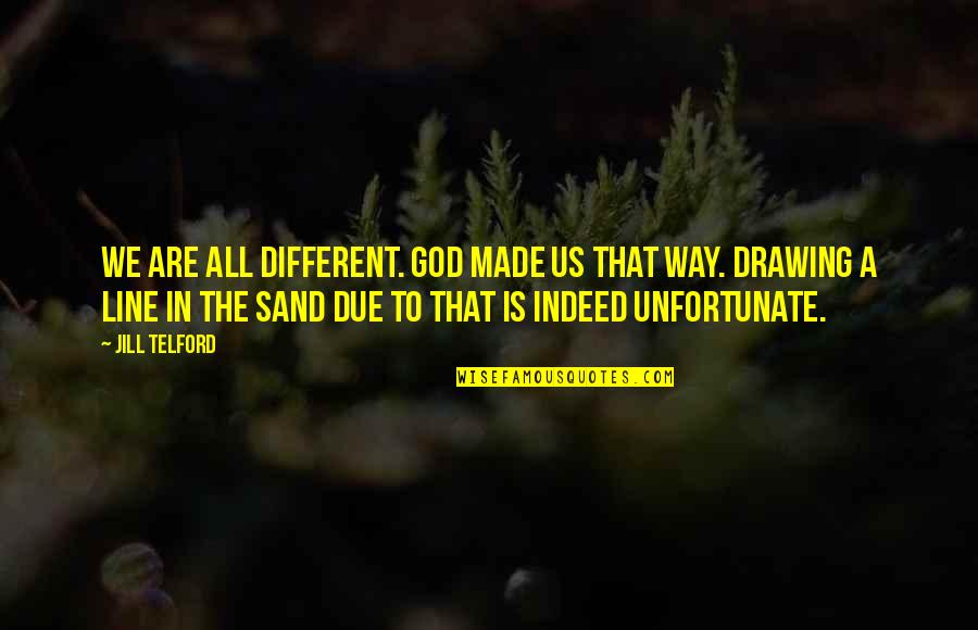 Drawing A Line In The Sand Quotes By Jill Telford: We are all different. God made us that
