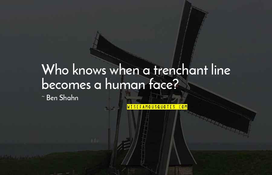 Drawing A Line Quotes By Ben Shahn: Who knows when a trenchant line becomes a