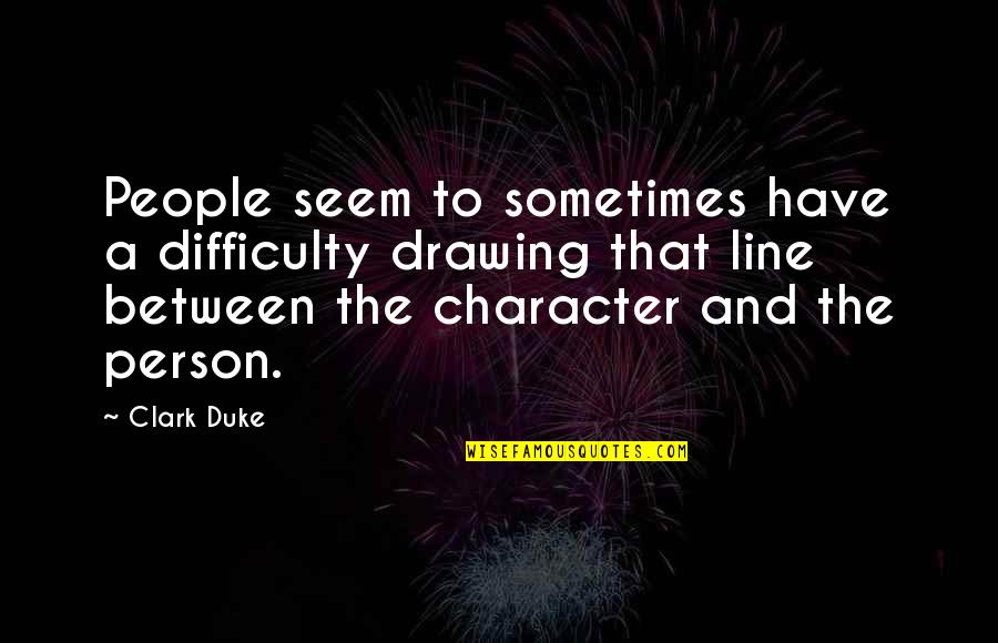 Drawing A Line Quotes By Clark Duke: People seem to sometimes have a difficulty drawing