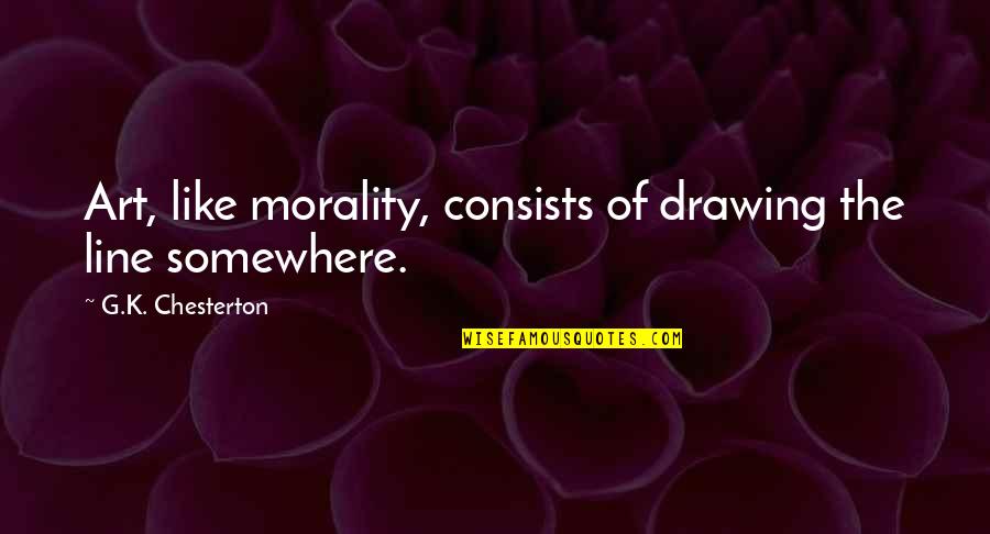 Drawing A Line Quotes By G.K. Chesterton: Art, like morality, consists of drawing the line
