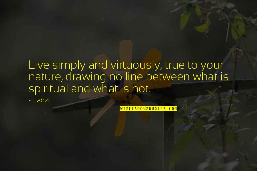 Drawing A Line Quotes By Laozi: Live simply and virtuously, true to your nature,