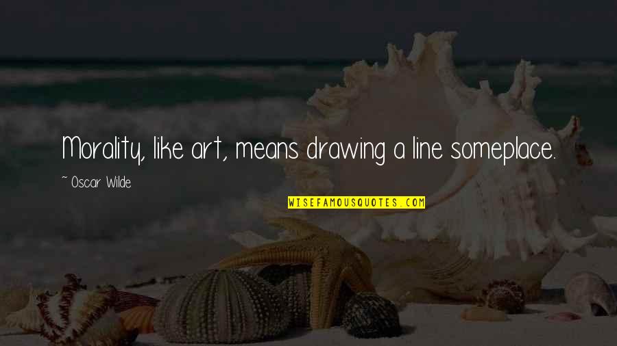 Drawing A Line Quotes By Oscar Wilde: Morality, like art, means drawing a line someplace.