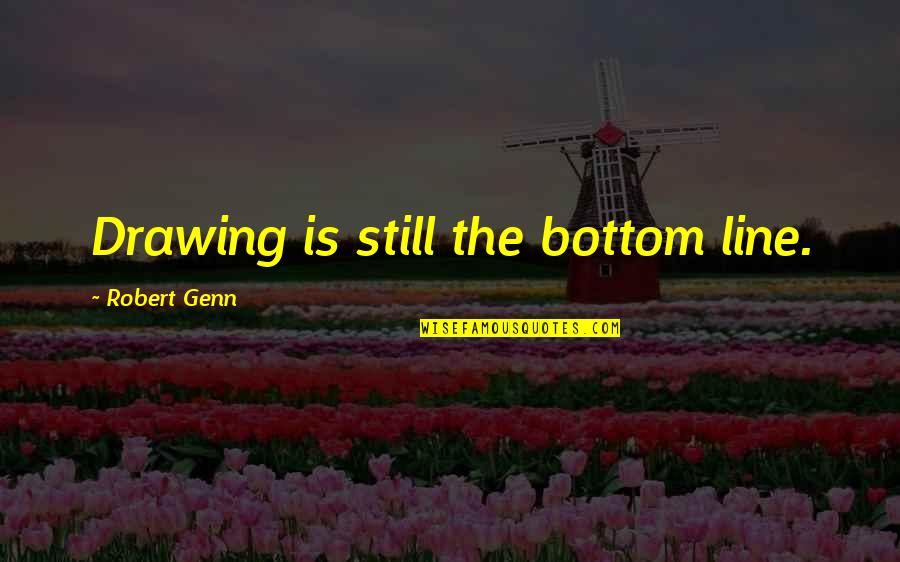 Drawing A Line Quotes By Robert Genn: Drawing is still the bottom line.