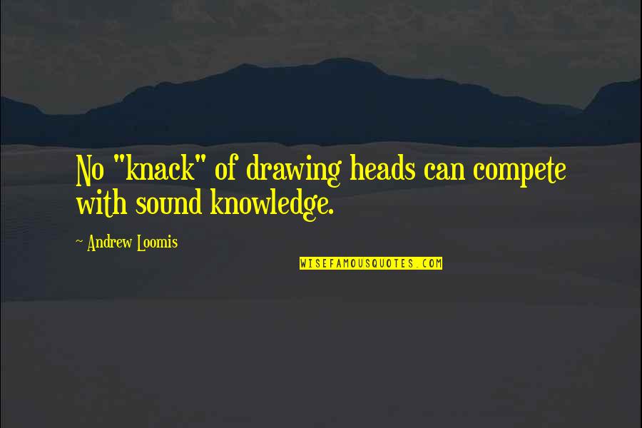 Drawing And Art Quotes By Andrew Loomis: No "knack" of drawing heads can compete with