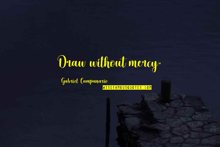 Drawing And Art Quotes By Gabriel Campanario: Draw without mercy.