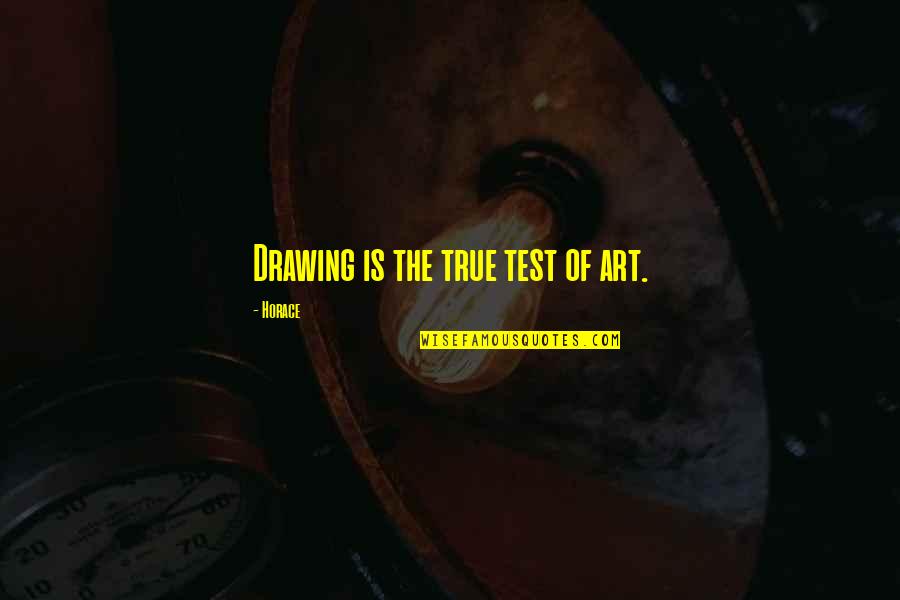 Drawing And Art Quotes By Horace: Drawing is the true test of art.