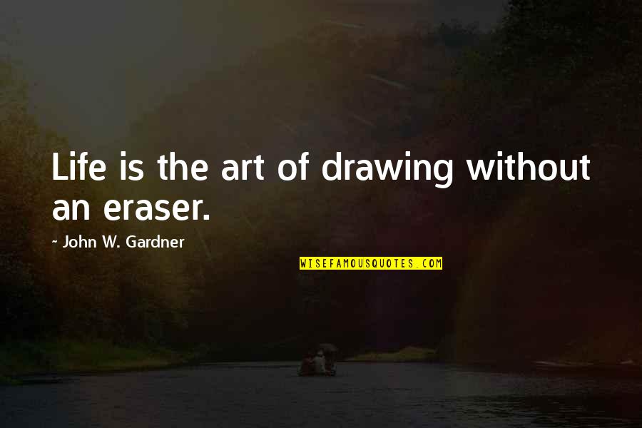 Drawing And Art Quotes By John W. Gardner: Life is the art of drawing without an