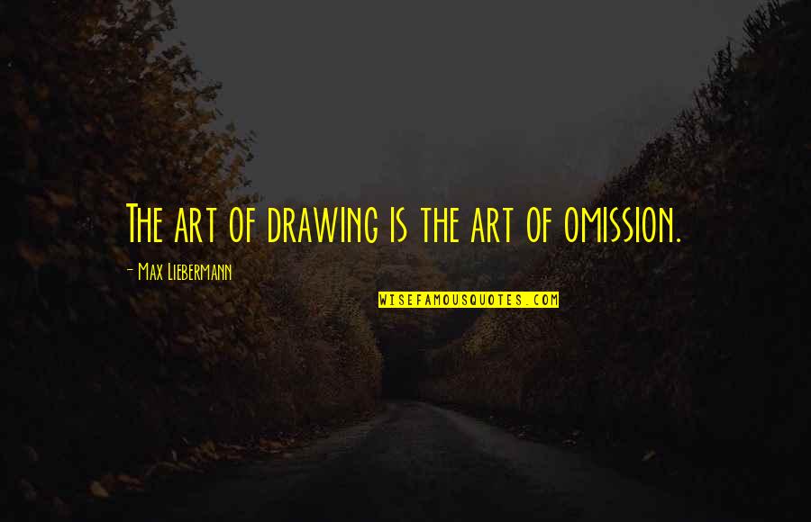 Drawing And Art Quotes By Max Liebermann: The art of drawing is the art of