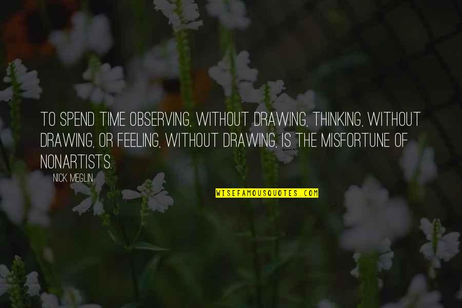 Drawing And Art Quotes By Nick Meglin: To spend time observing, without drawing, thinking, without