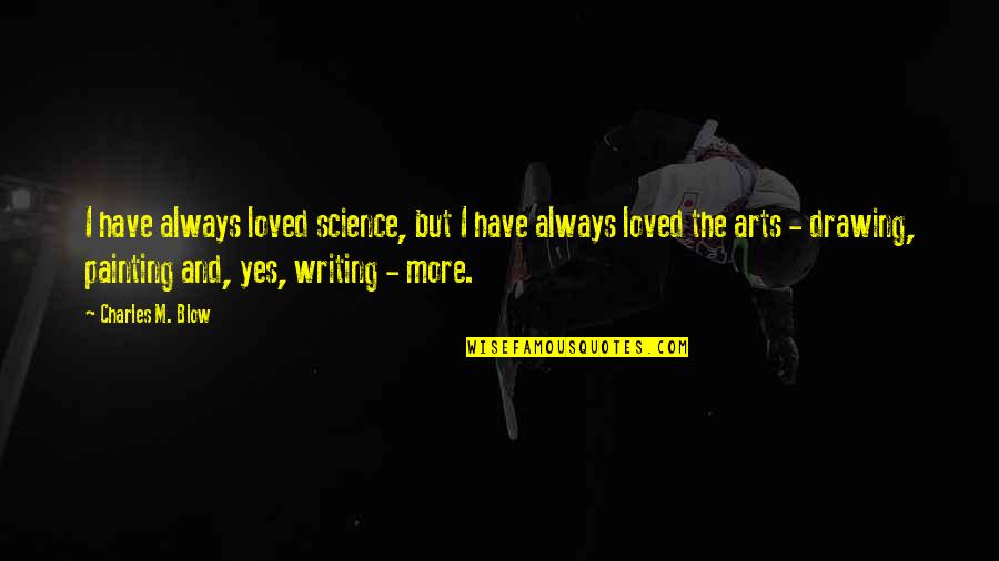 Drawing And Painting Quotes By Charles M. Blow: I have always loved science, but I have