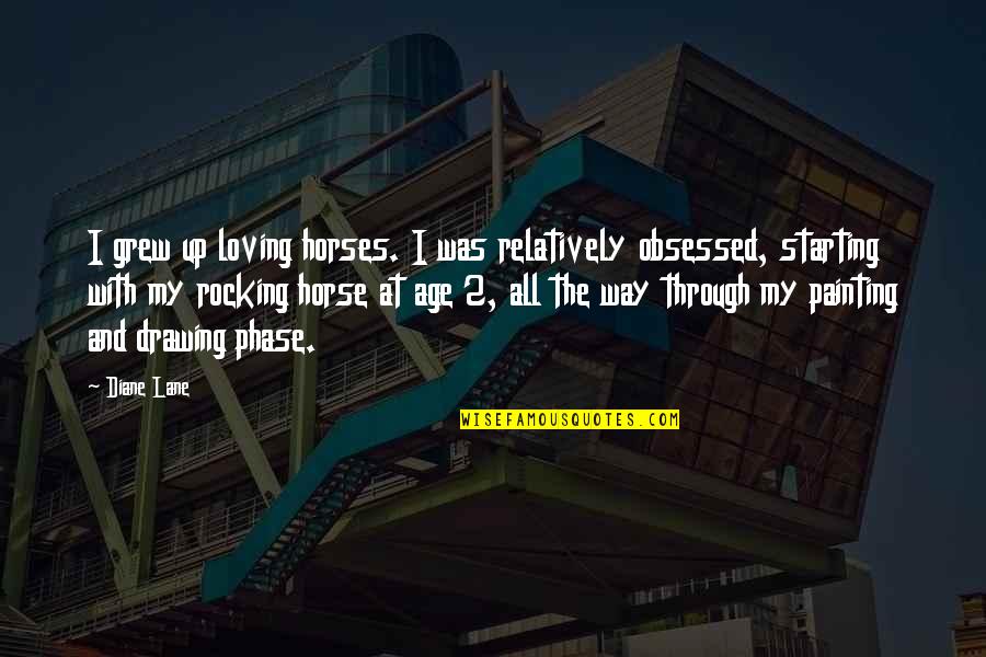 Drawing And Painting Quotes By Diane Lane: I grew up loving horses. I was relatively