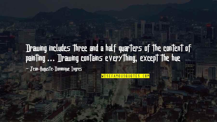 Drawing And Painting Quotes By Jean-Auguste-Dominique Ingres: Drawing includes three and a half quarters of