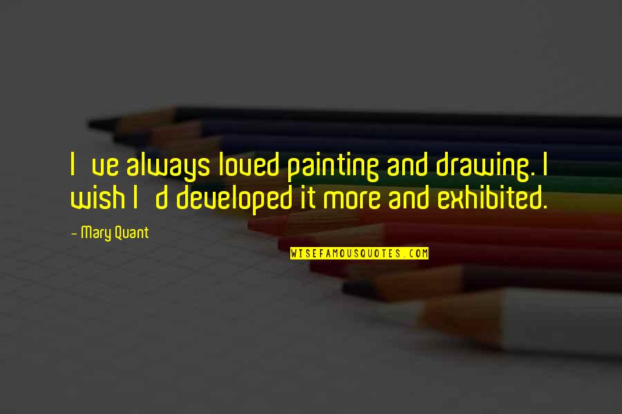 Drawing And Painting Quotes By Mary Quant: I've always loved painting and drawing. I wish